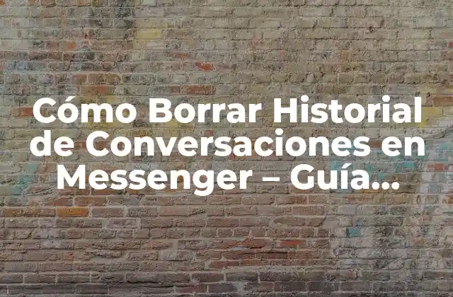 Cómo Borrar Historial de Conversaciones en Messenger – Guía Detallada
