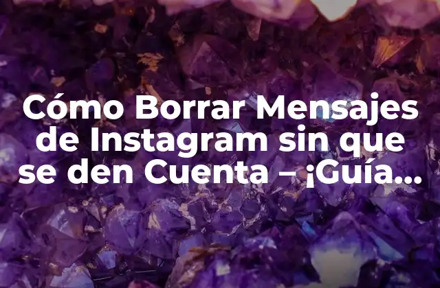 Cómo Borrar Mensajes de Instagram sin que Se Den Cuenta – ¡guía Definitiva!