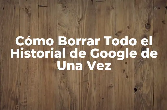 ¿Por qué Debe Borrar su Historial de Google?