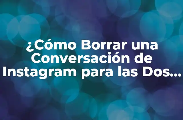 ¿cómo Borrar una Conversación de Instagram para las Dos Personas?