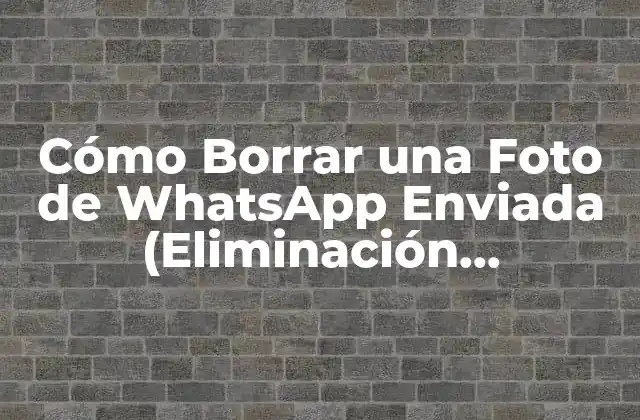 Cómo Borrar una Foto de Whatsapp Enviada (eliminación Permanente)
