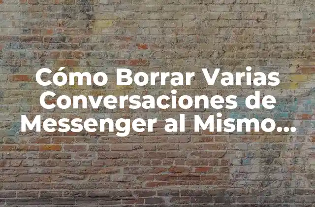 Cómo Borrar Varias Conversaciones de Messenger Al Mismo Tiempo