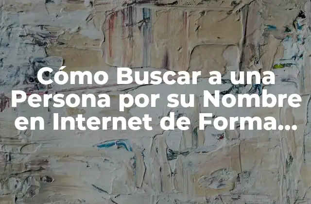 Cómo Buscar a una Persona por Su Nombre en Internet de Forma Segura