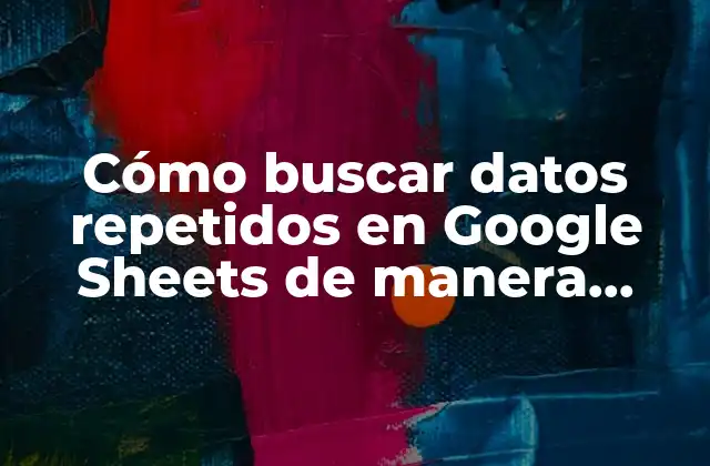 Cómo Buscar Datos Repetidos en Google Sheets de Manera Efectiva 2 ¿Por qué es importante buscar datos repetidos en Google Sheets?
