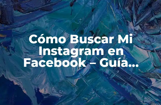 Cómo Buscar Mi Instagram en Facebook – Guía Detallada