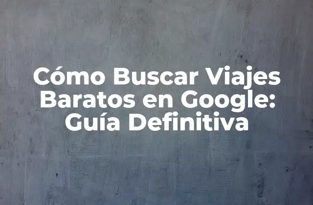Cómo Buscar Viajes Baratos en Google: Guía Definitiva 2 Utiliza las Herramientas de Búsqueda Avanzadas de Google