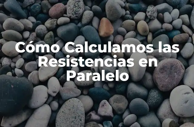 Cómo Calculamos las Resistencias en Paralelo