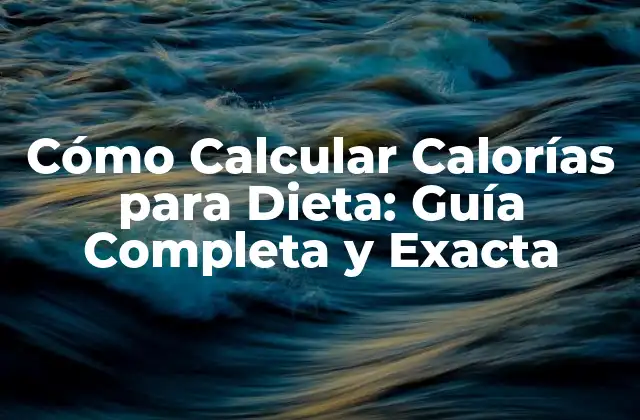 Cómo Calcular Calorías para Dieta: Guía Completa y Exacta