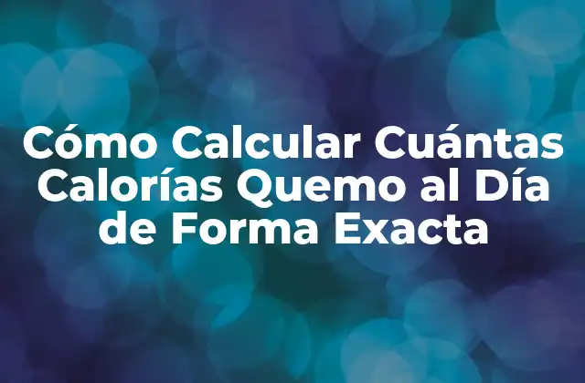 Cómo Calcular Cuántas Calorías Quemo Al Día de Forma Exacta