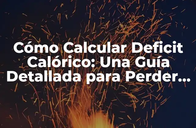 Cómo Calcular Deficit Calórico: una Guía Detallada para Perder Peso de Forma Segura