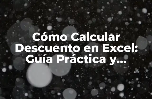 Cómo Calcular Descuento en Excel: Guía Práctica y Detallada