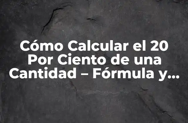 Cómo Calcular el 20 por Ciento de una Cantidad – Fórmula y Ejemplos