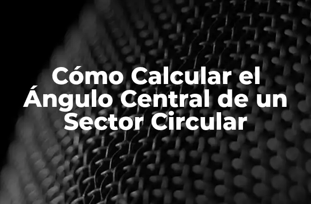 Cómo Calcular el Ángulo Central de un Sector Circular