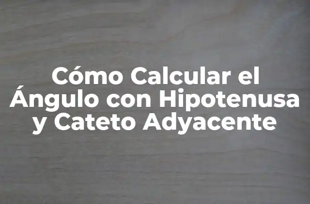 Cómo Calcular el Ángulo con Hipotenusa y Cateto Adyacente