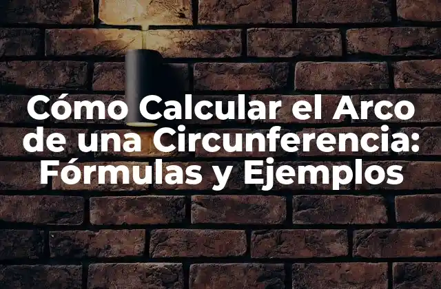 Cómo Calcular el Arco de una Circunferencia: Fórmulas y Ejemplos 2 Fórmulas para Calcular el Arco de una Circunferencia