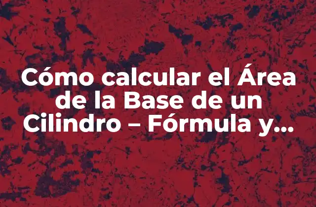 Cómo Calcular el Área de la Base de un Cilindro - Fórmula y Ejemplos 2 La Fórmula para Calcular el Área de la Base de un Cilindro