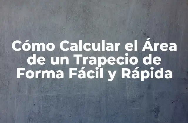 Cómo Calcular el Área de un Trapecio de Forma Fácil y Rápida