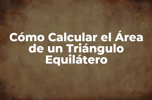 Cómo Calcular el Área de un Triángulo Equilátero