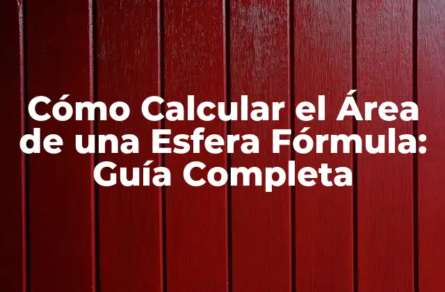 Cómo Calcular el Área de una Esfera Fórmula: Guía Completa