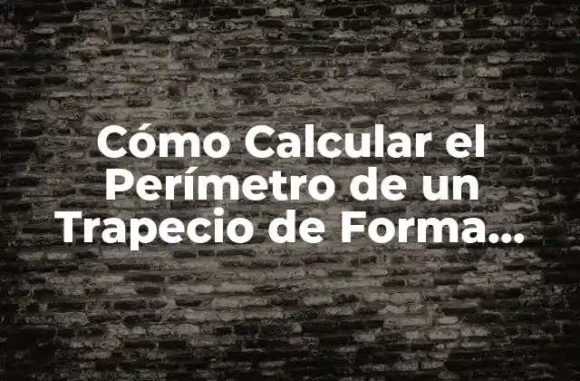Cómo Calcular el Perímetro de un Trapecio de Forma Fácil y Exacta