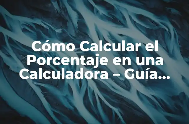 Cómo Calcular el Porcentaje en una Calculadora – Guía Detallada