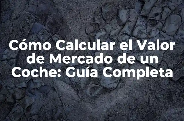 Cómo Calcular el Valor de Mercado de un Coche: Guía Completa 2 ¿Qué es el Valor de Mercado de un Coche?