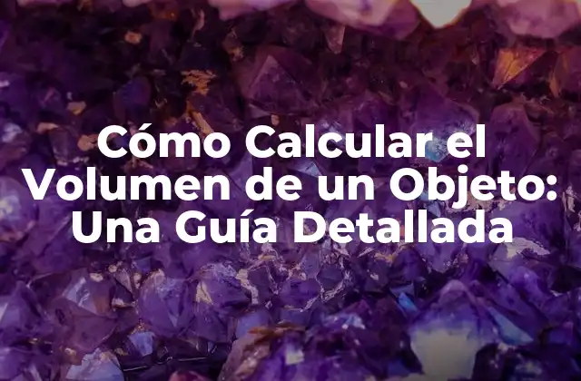 Cómo Calcular el Volumen de un Objeto: una Guía Detallada 2 ¿Por qué es Importante Calcular el Volumen?