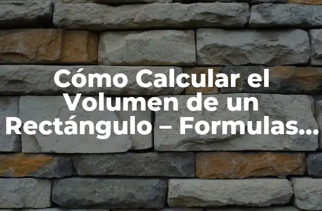 Cómo Calcular el Volumen de un Rectángulo – Formulas y Ejemplos