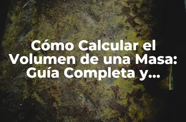Cómo Calcular el Volumen de una Masa: Guía Completa y Detallada