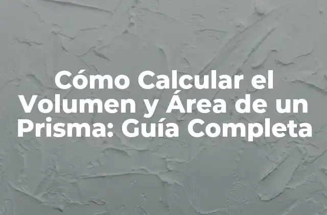 Cómo Calcular el Volumen y Área de un Prisma: Guía Completa
