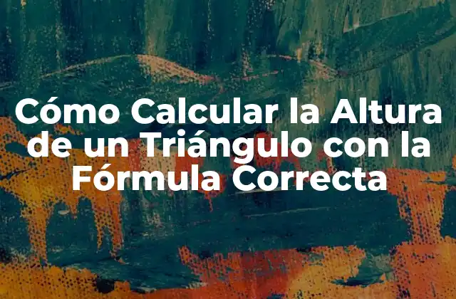 Cómo Calcular la Altura de un Triángulo con la Fórmula Correcta