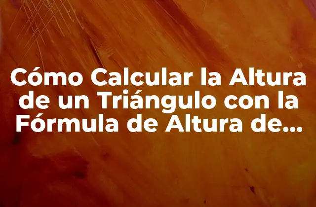 Cómo Calcular la Altura de un Triángulo con la Fórmula de Altura de Triángulo