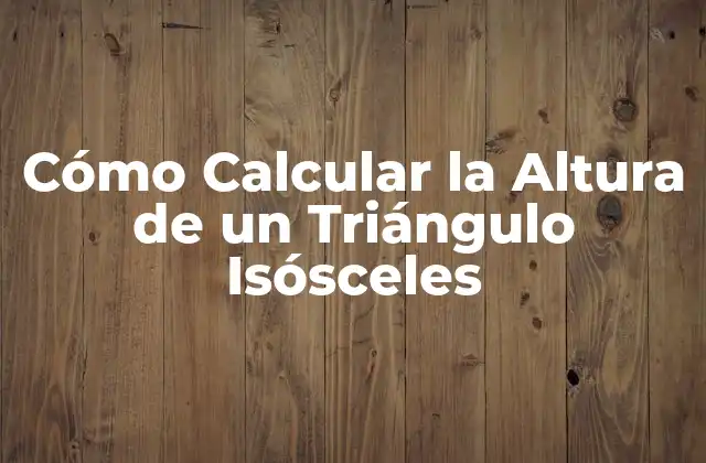 Cómo Calcular la Altura de un Triángulo Isósceles 2 Fórmula para Calcular la Altura de un Triángulo Isósceles