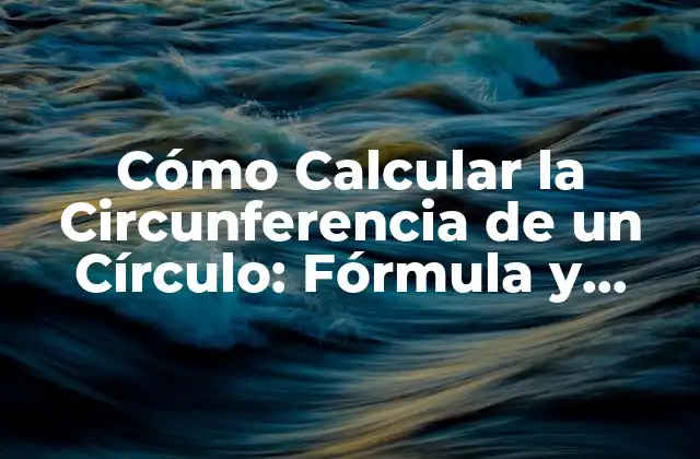 Cómo Calcular la Circunferencia de un Círculo: Fórmula y Ejemplos