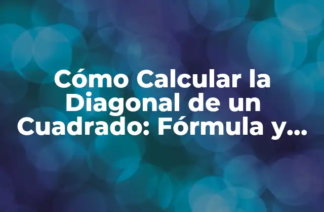 La Fórmula para Calcular la Diagonal de un Cuadrado