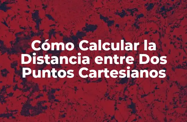 Cómo Calcular la Distancia entre Dos Puntos Cartesianos