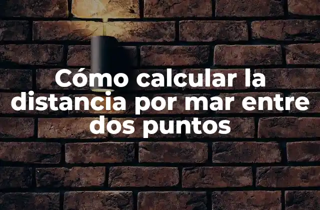 Cómo Calcular la Distancia por Mar entre Dos Puntos