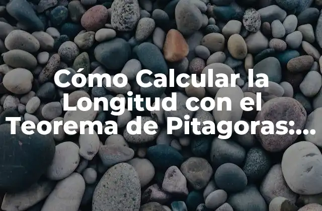 Cómo Calcular la Longitud con el Teorema de Pitagoras: una Guía Detallada