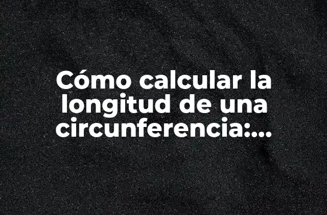 Cómo Calcular la Longitud de una Circunferencia: Fórmula y Ejemplos 2 La fórmula para calcular la longitud de una circunferencia