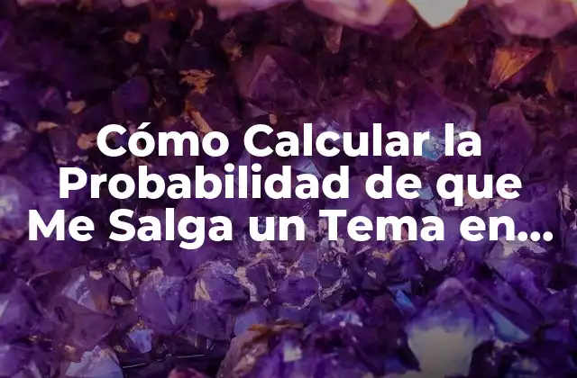 Cómo Calcular la Probabilidad de que Me Salga un Tema en un Examen