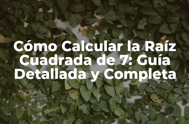 Cómo Calcular la Raíz Cuadrada de 7: Guía Detallada y Completa