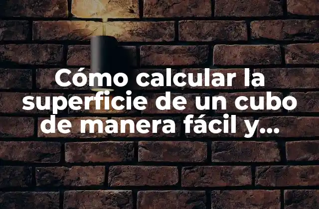 Cómo Calcular la Superficie de un Cubo de Manera Fácil y Rápida