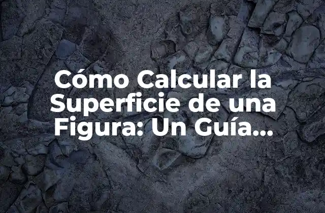 Cómo Calcular la Superficie de una Figura: un Guía Detallado
