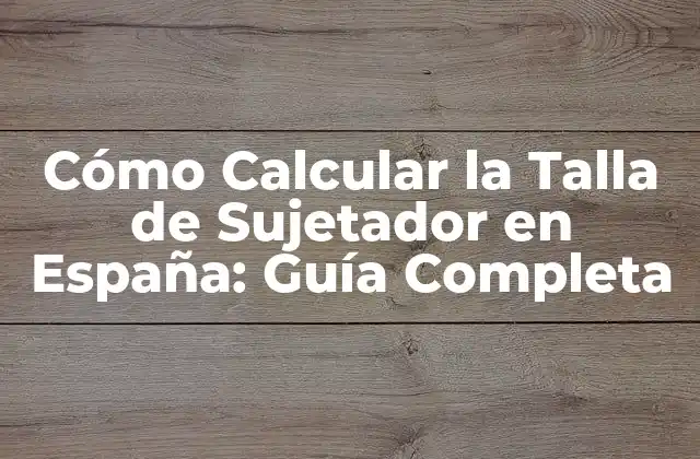 Cómo Calcular la Talla de Sujetador en España: Guía Completa 2 ¿Por qué es Importante la Talla de Sujetador Correcta?