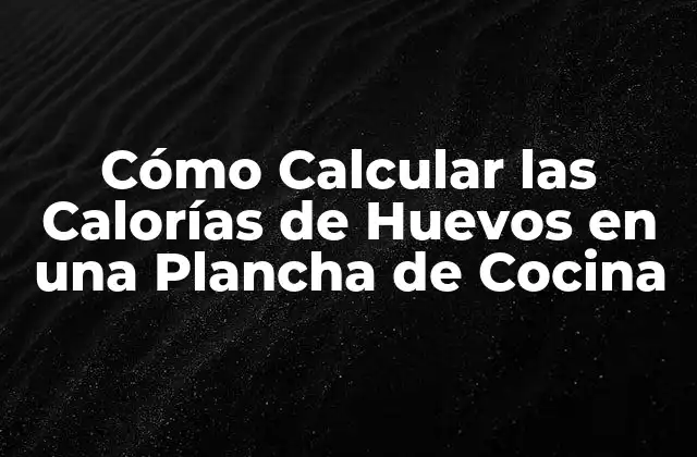 Cómo Calcular las Calorías de Huevos en una Plancha de Cocina