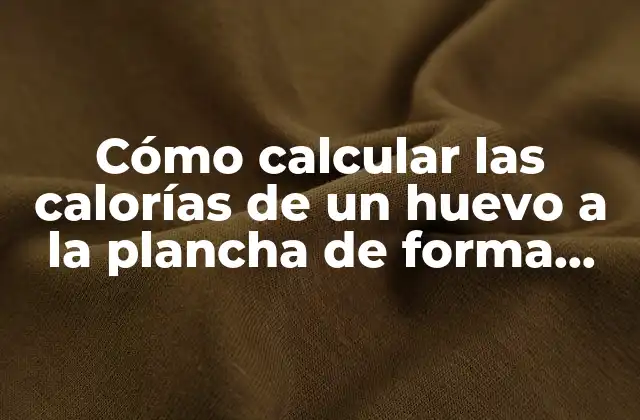 Cómo Calcular las Calorías de un Huevo a la Plancha de Forma Efectiva
