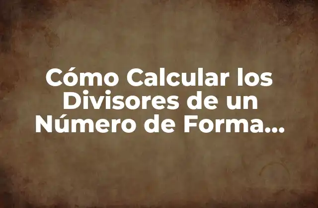 Cómo Calcular los Divisores de un Número de Forma Rpida y Sencilla