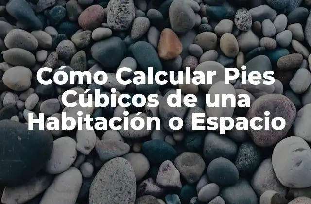 Cómo Calcular Pies Cúbicos de una Habitación o Espacio