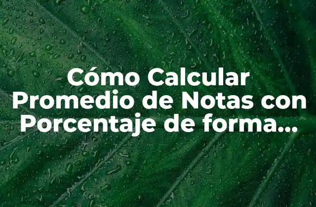Cómo Calcular Promedio de Notas con Porcentaje de Forma Exacta