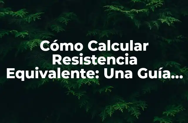 Cómo Calcular Resistencia Equivalente: una Guía Detallada 2 ¿Qué es la Resistencia Equivalente?